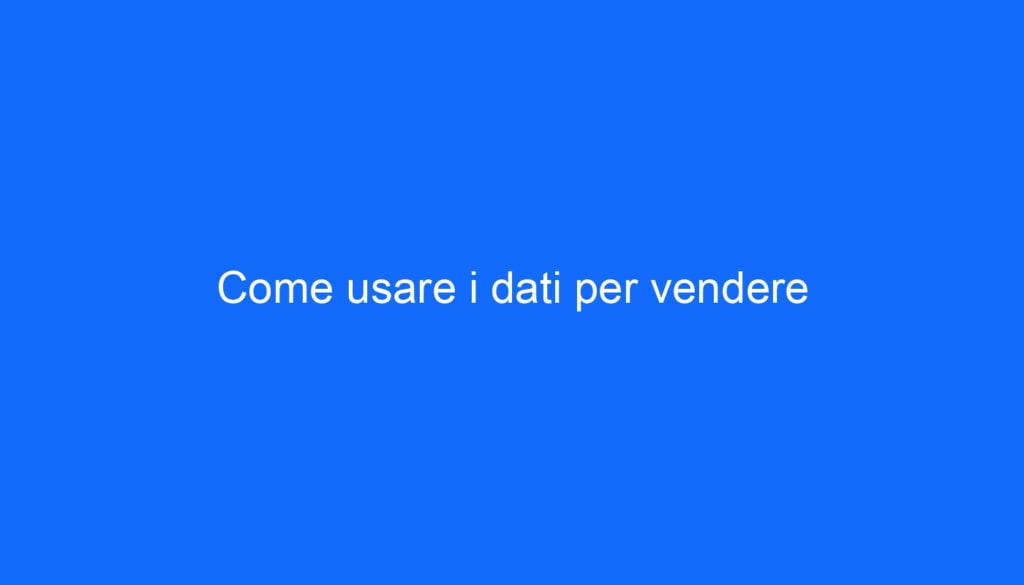 Come usare i dati per vendere