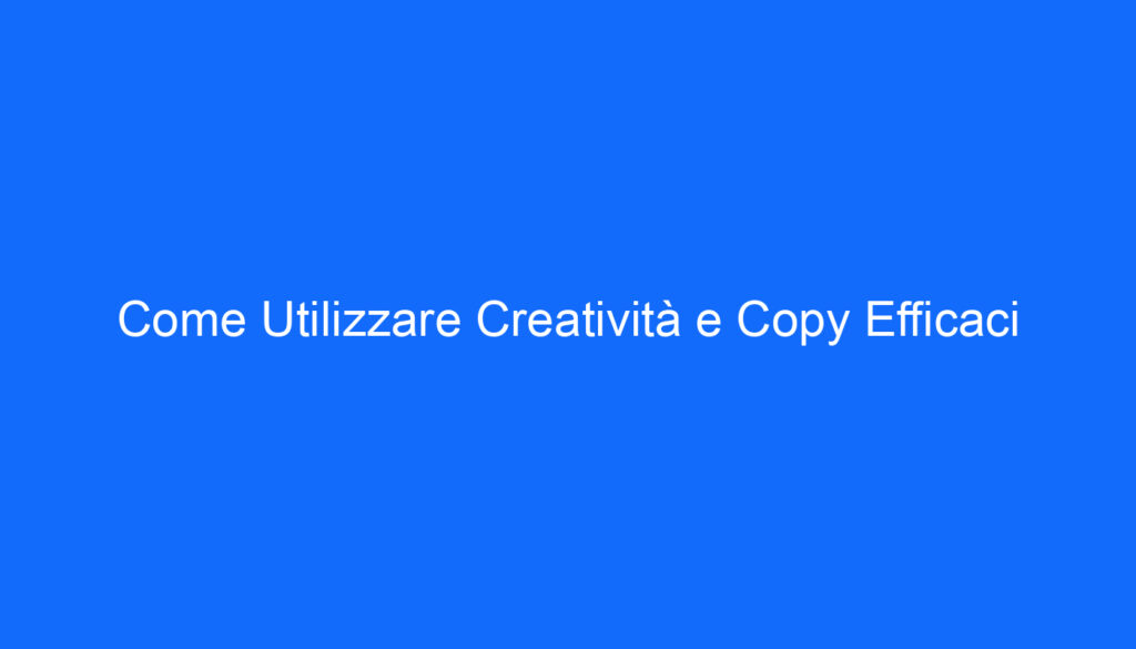 Come Utilizzare Creatività e Copy Efficaci