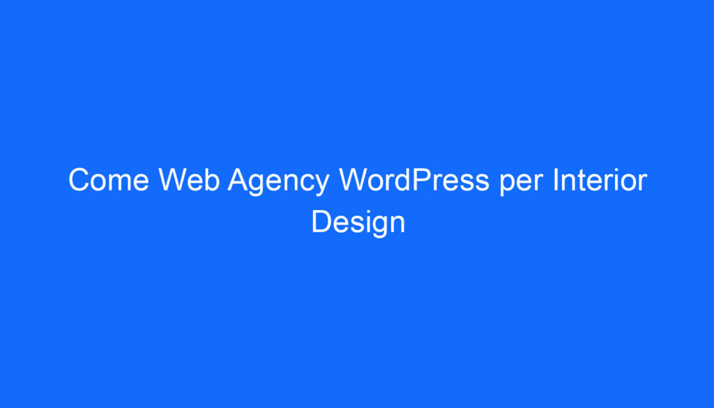 Come Web Agency WordPress per Interior Design