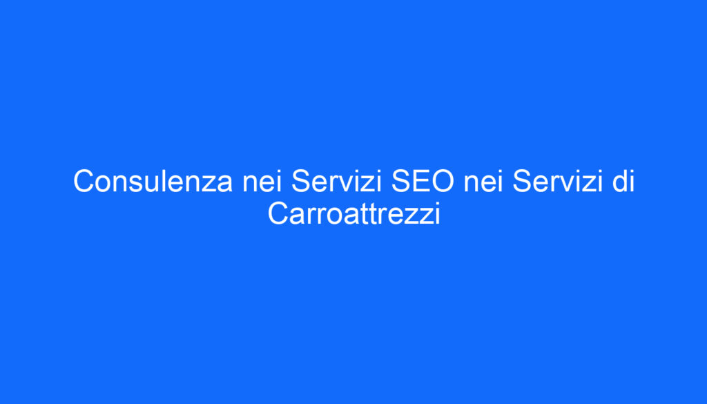 Consulenza nei Servizi SEO nei Servizi di Carroattrezzi