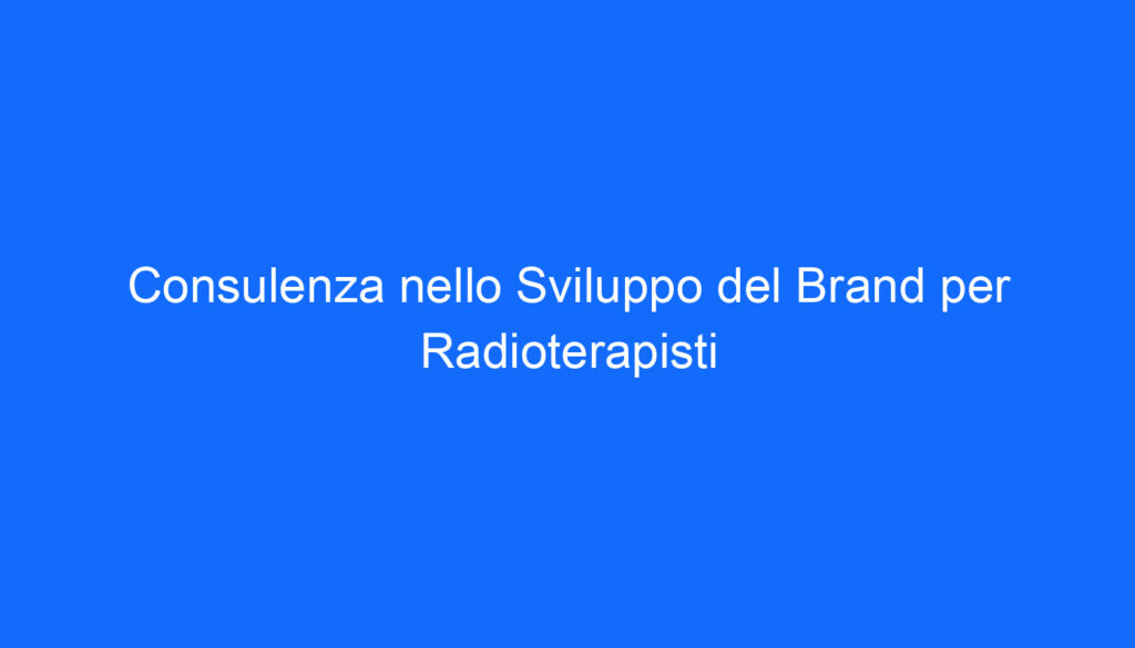 Consulenza nello Sviluppo del Brand per Radioterapisti