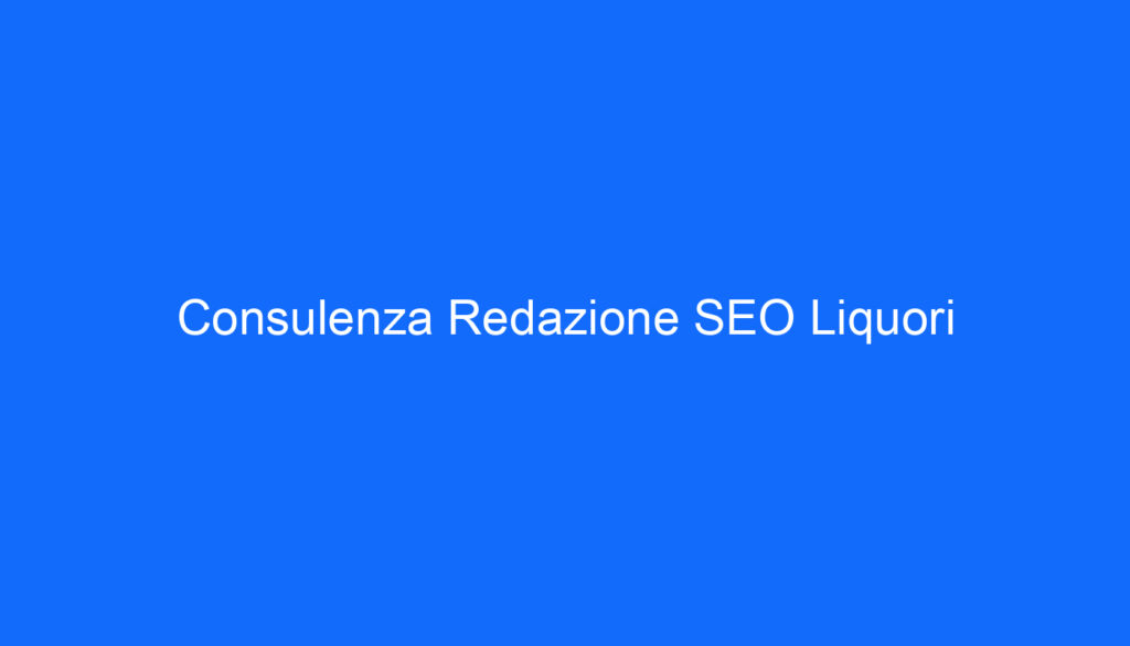 Consulenza Redazione SEO Liquori