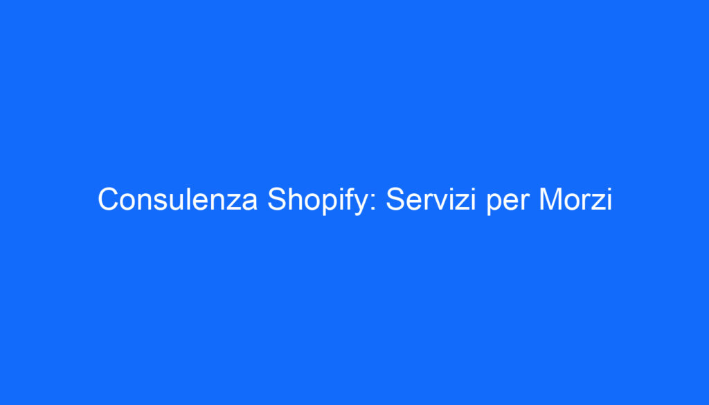 Consulenza Shopify: Servizi per Morzi