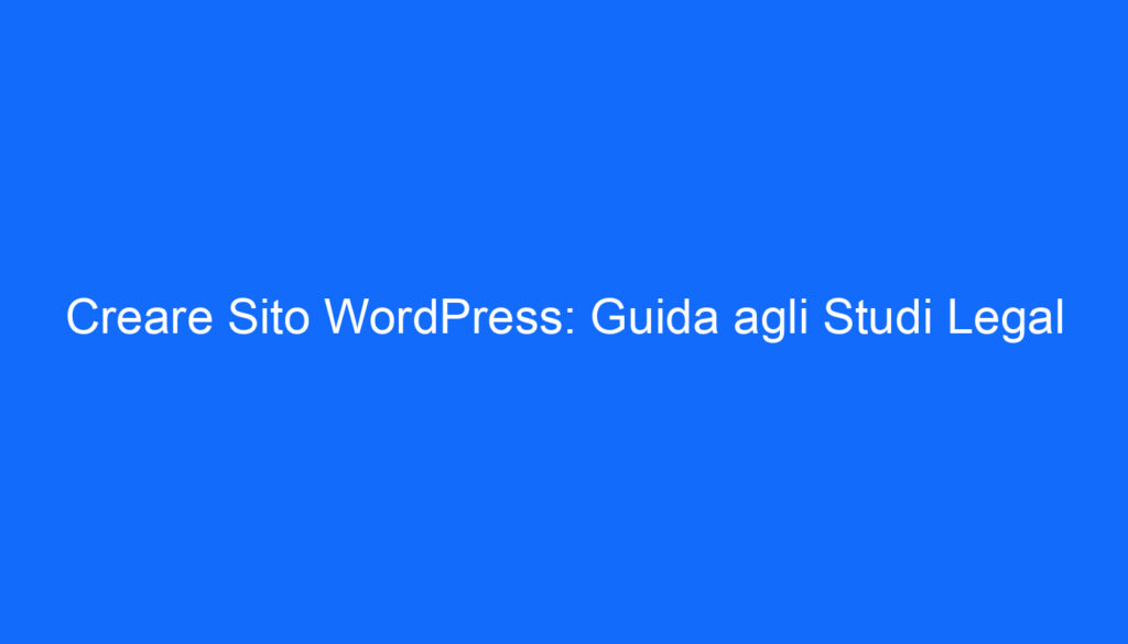 Creare Sito WordPress: Guida agli Studi Legal