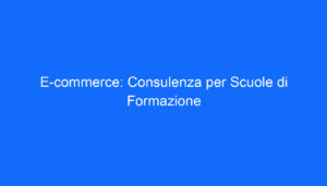 E commerce: Consulenza per Scuole di Formazione