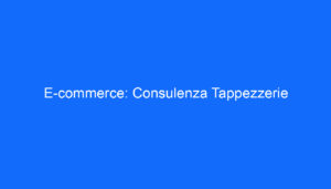 E commerce: Consulenza Tappezzerie