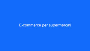 E commerce per supermercati