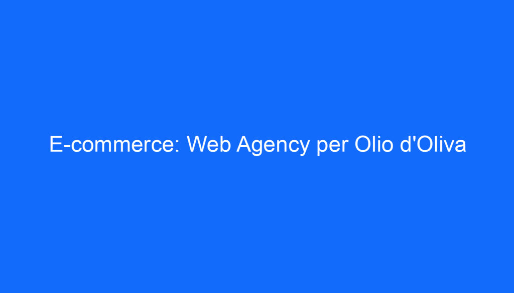 E commerce: Web Agency per Olio d'Oliva