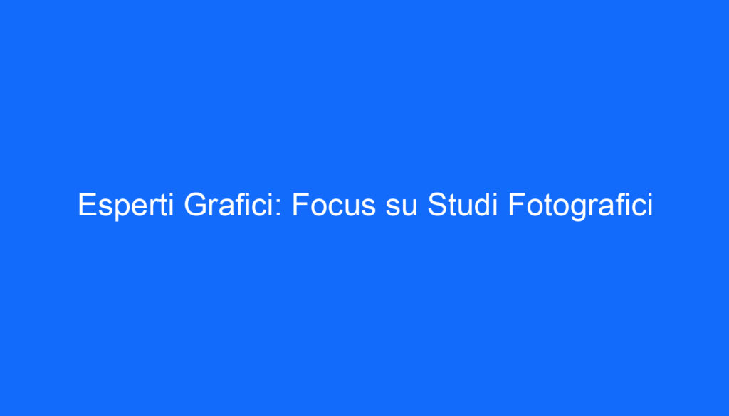 Esperti Grafici: Focus su Studi Fotografici