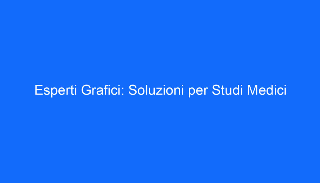 Esperti Grafici: Soluzioni per Studi Medici