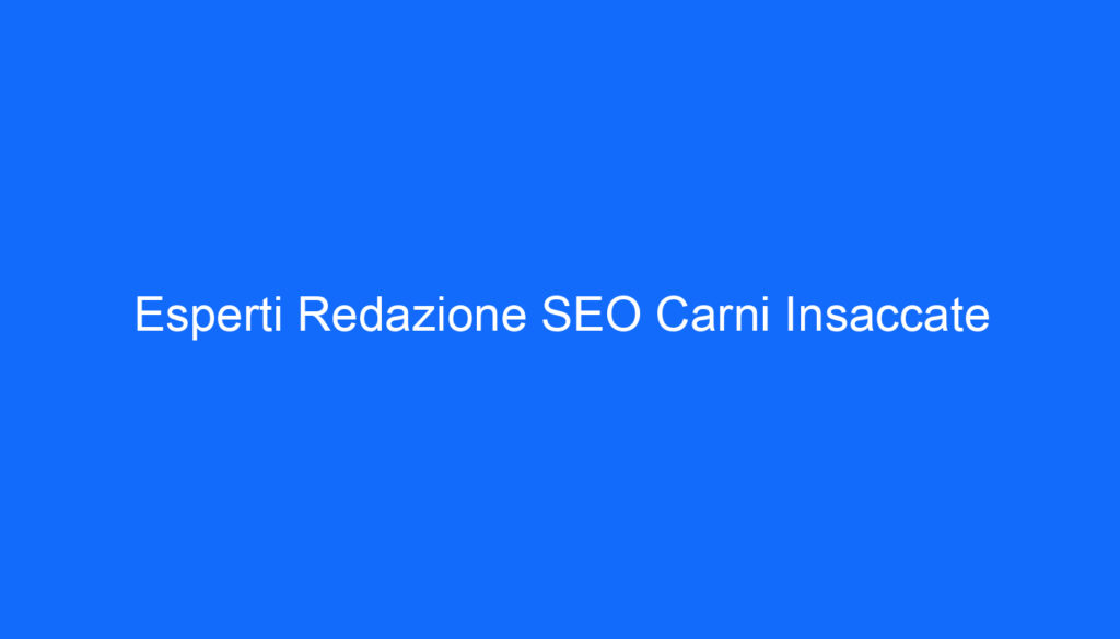 Esperti Redazione SEO Carni Insaccate