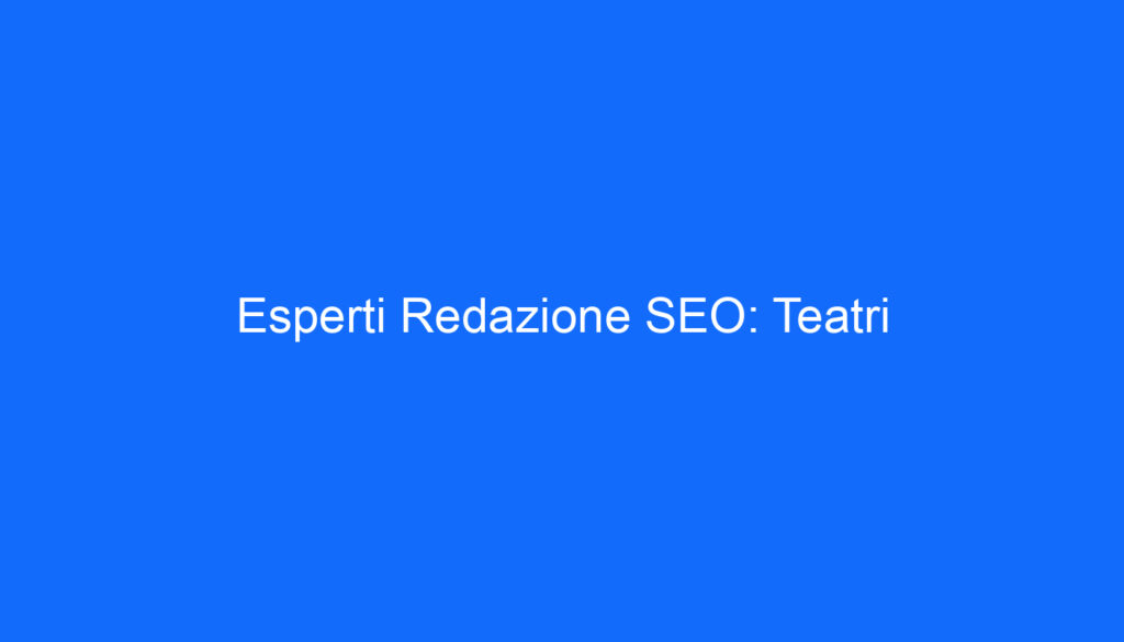 Esperti Redazione SEO: Teatri