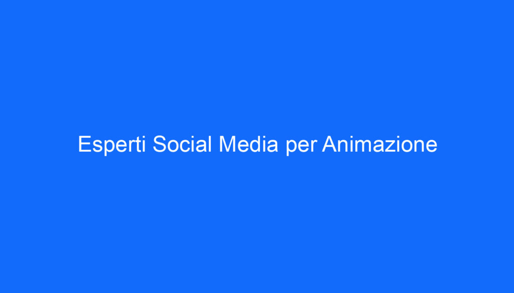 Esperti Social Media per Animazione