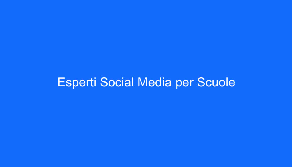 Esperti Social Media per Scuole