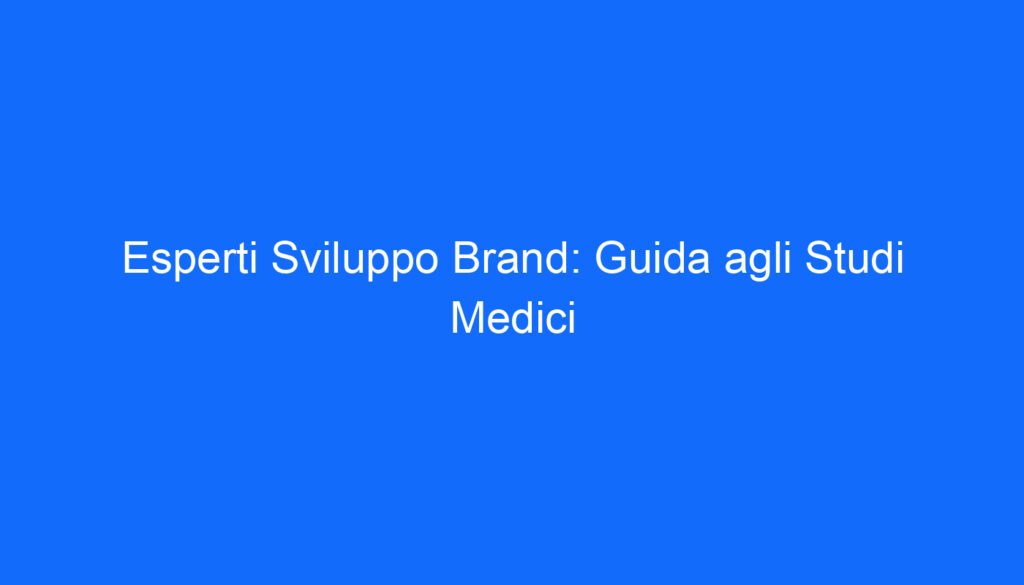 Esperti Sviluppo Brand: Guida agli Studi Medici