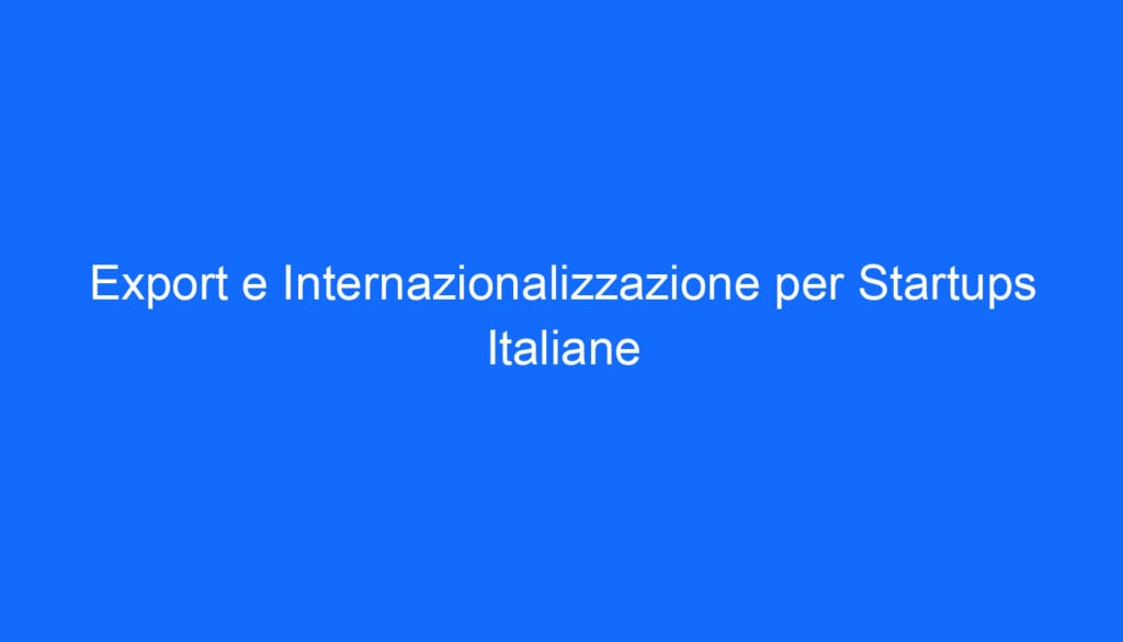 Export e Internazionalizzazione per Startups Italiane