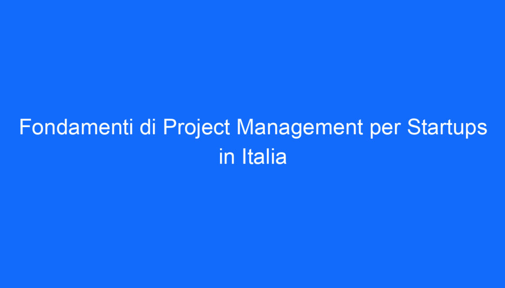 Fondamenti di Project Management per Startups in Italia