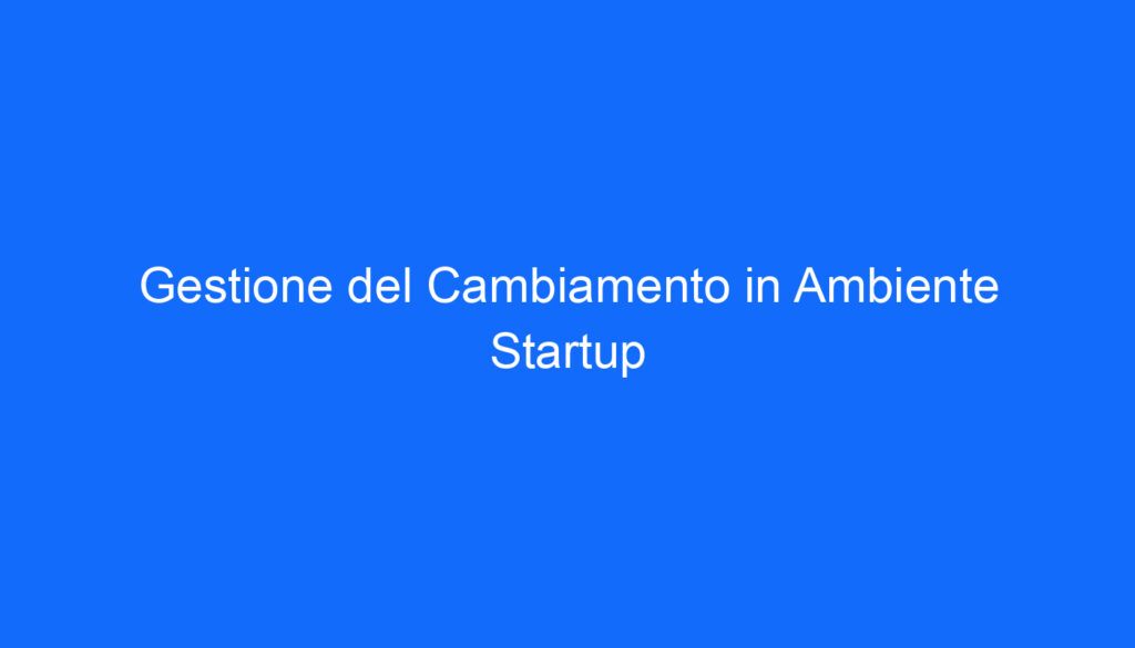 Gestione del Cambiamento in Ambiente Startup
