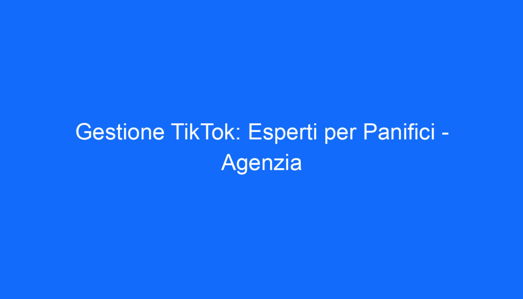 Gestione TikTok: Esperti per Panifici   Agenzia