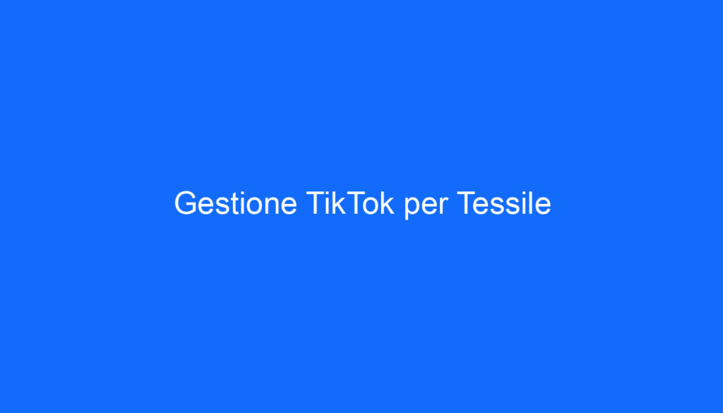 Gestione TikTok per Tessile
