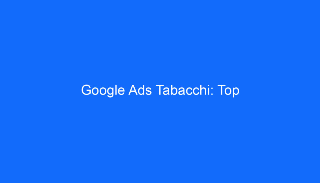 Google Ads Tabacchi: Top