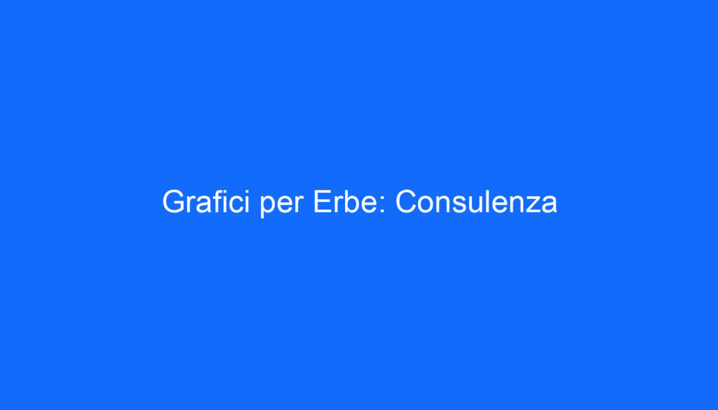 Grafici per Erbe: Consulenza