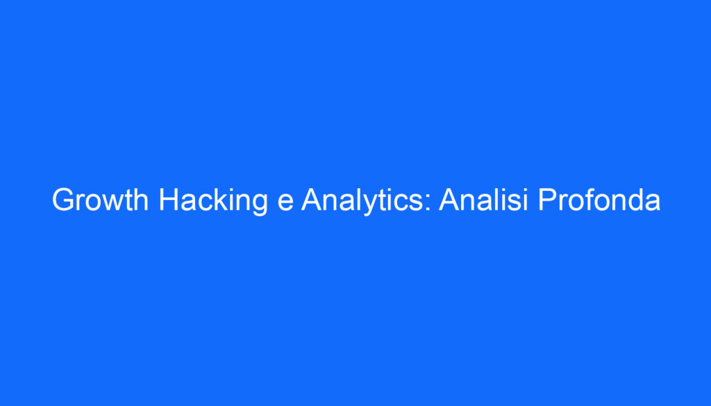 Growth Hacking e Analytics: Analisi Profonda