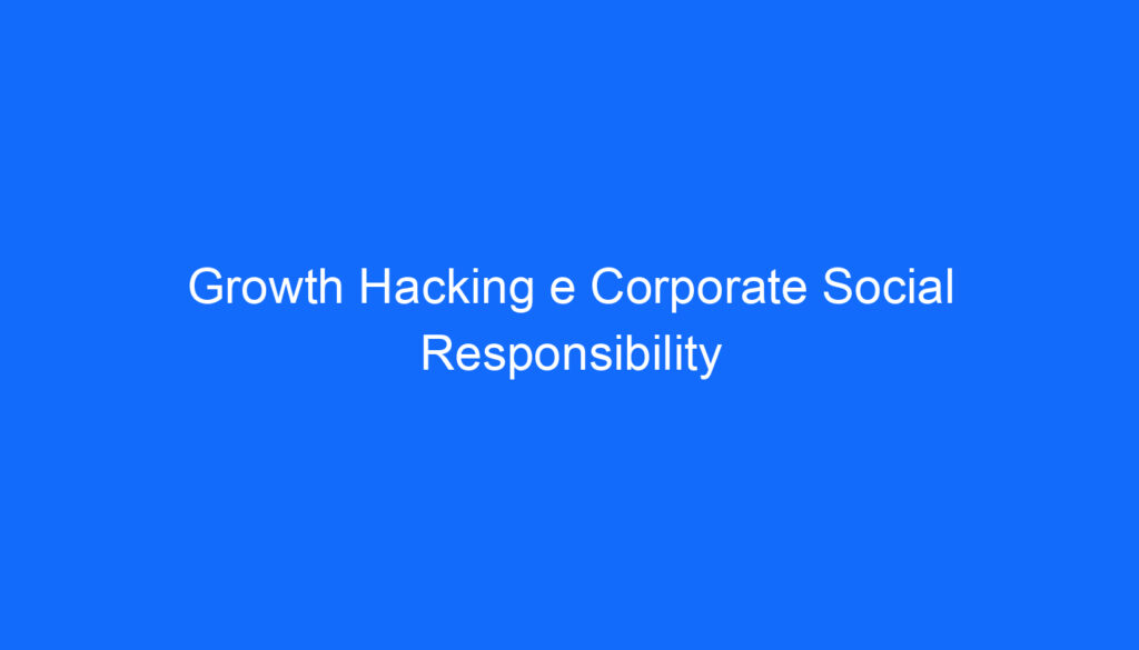 Growth Hacking e Corporate Social Responsibility