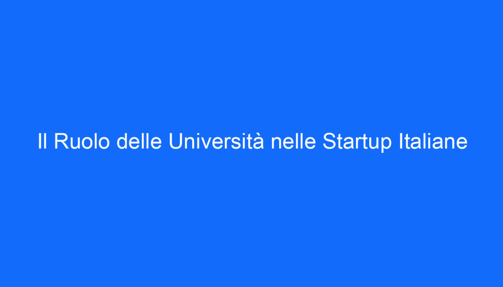 Il Ruolo delle Università nelle Startup Italiane