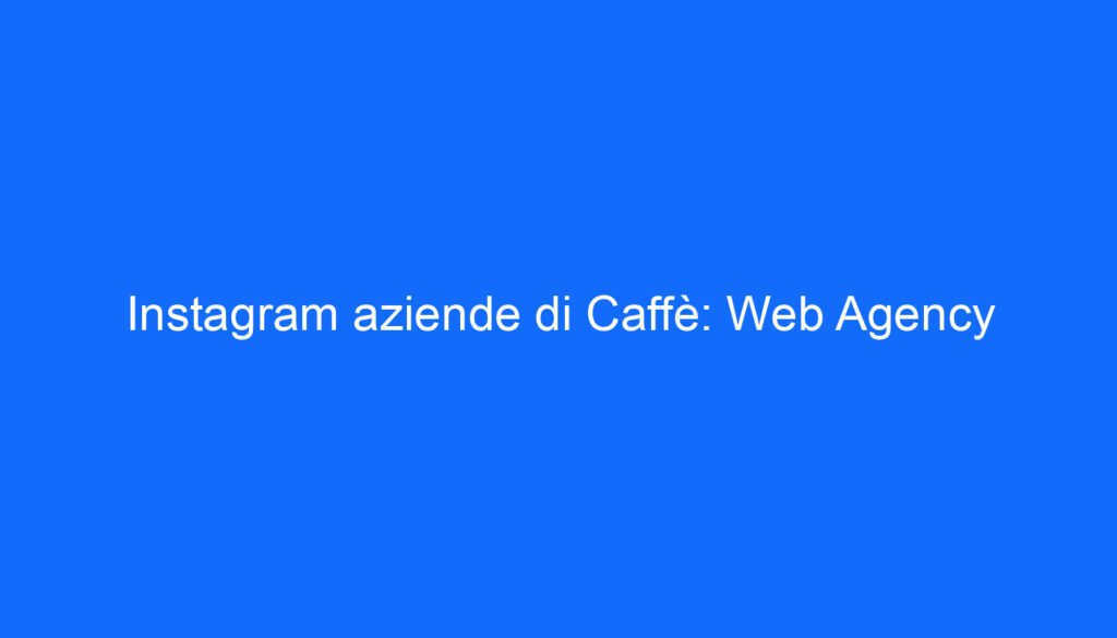 Instagram aziende di Caffè: Web Agency