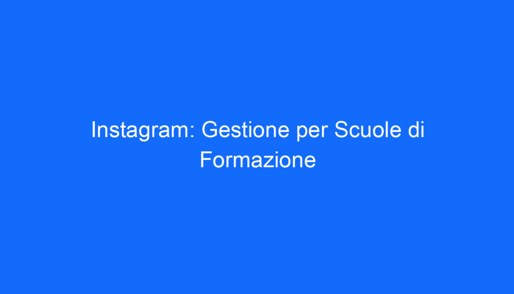 Instagram: Gestione per Scuole di Formazione