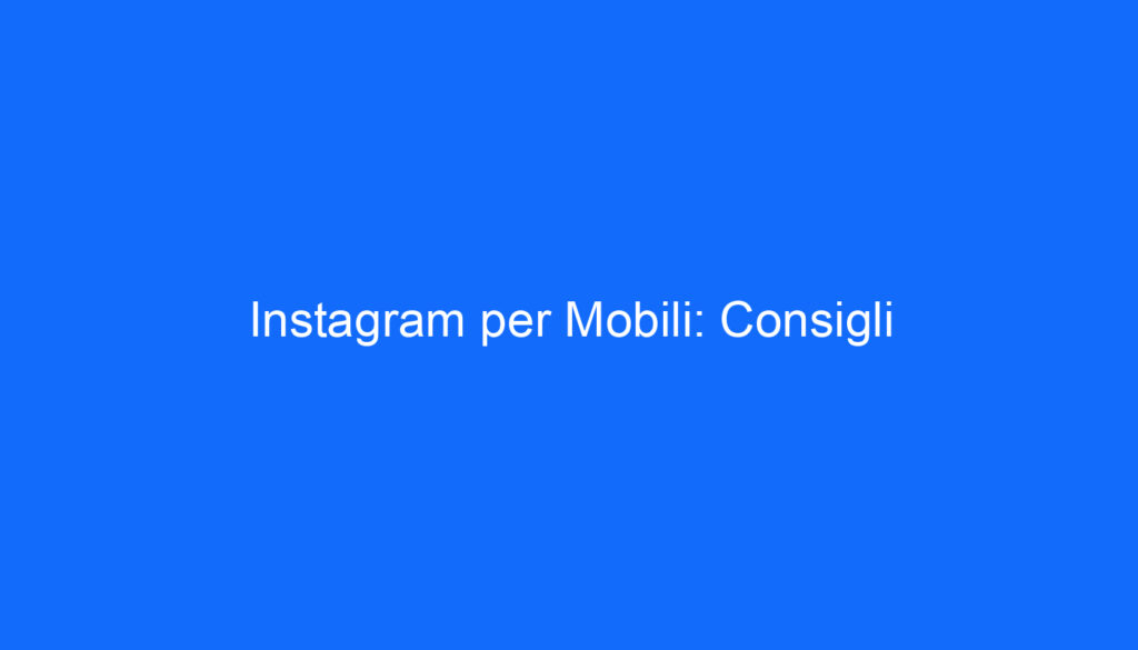 Instagram per Mobili: Consigli