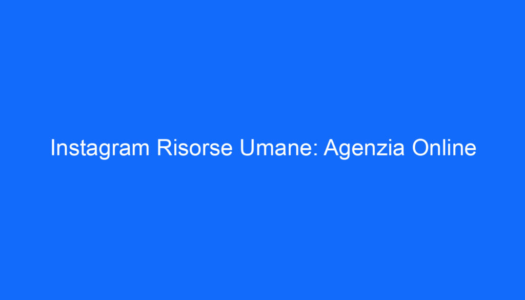 Instagram Risorse Umane: Agenzia Online