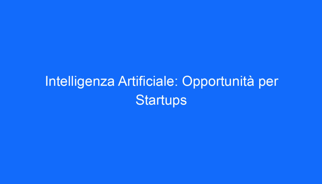 Intelligenza Artificiale: Opportunità per Startups