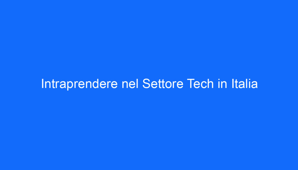 Intraprendere nel Settore Tech in Italia
