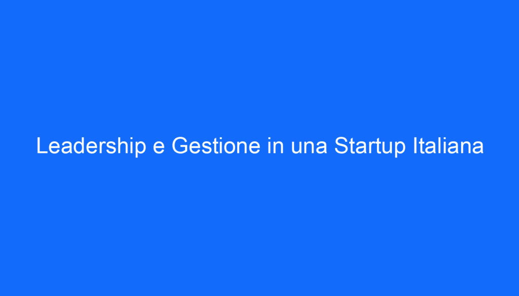 Leadership e Gestione in una Startup Italiana