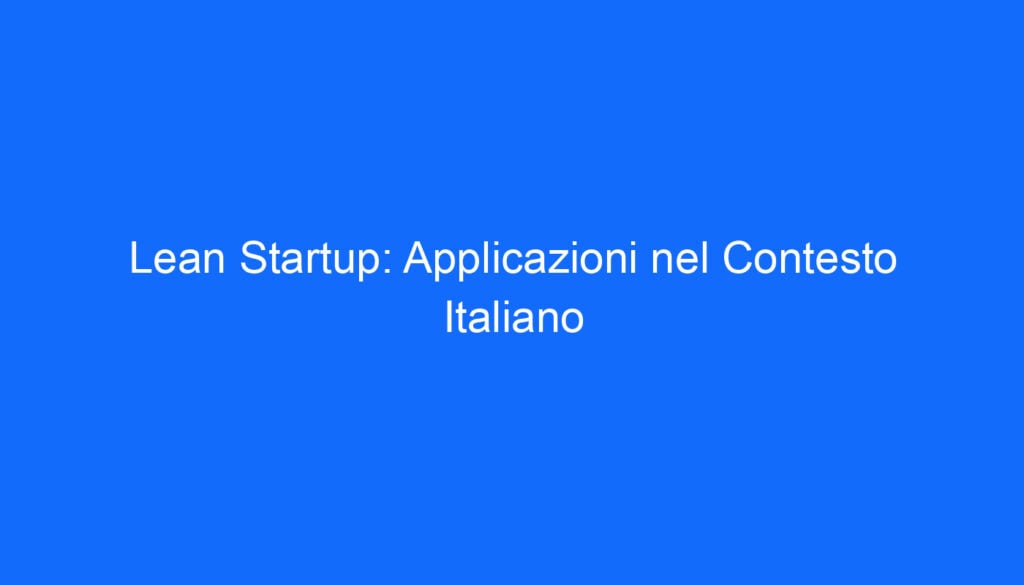 Lean Startup: Applicazioni nel Contesto Italiano