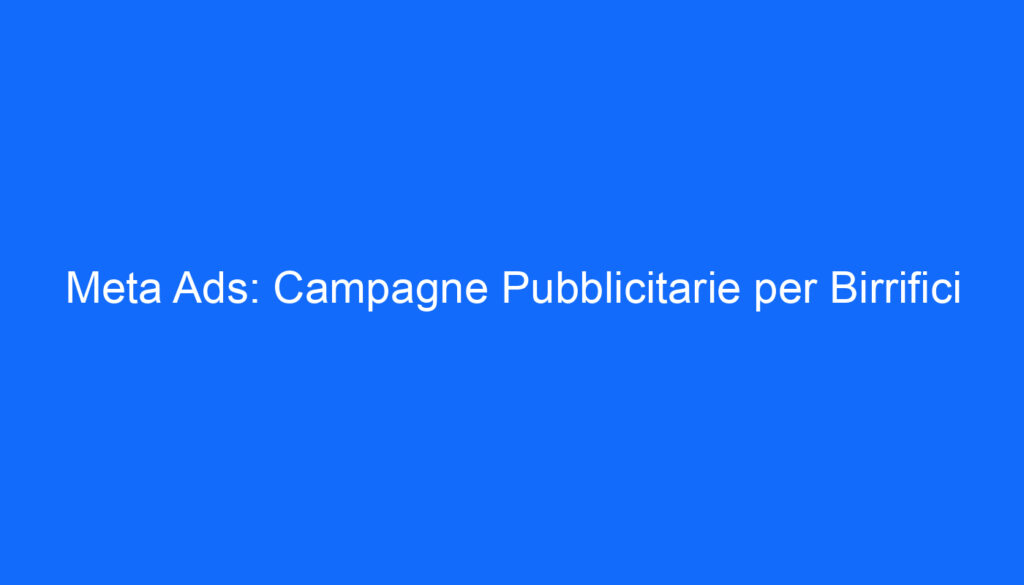 Meta Ads: Campagne Pubblicitarie per Birrifici