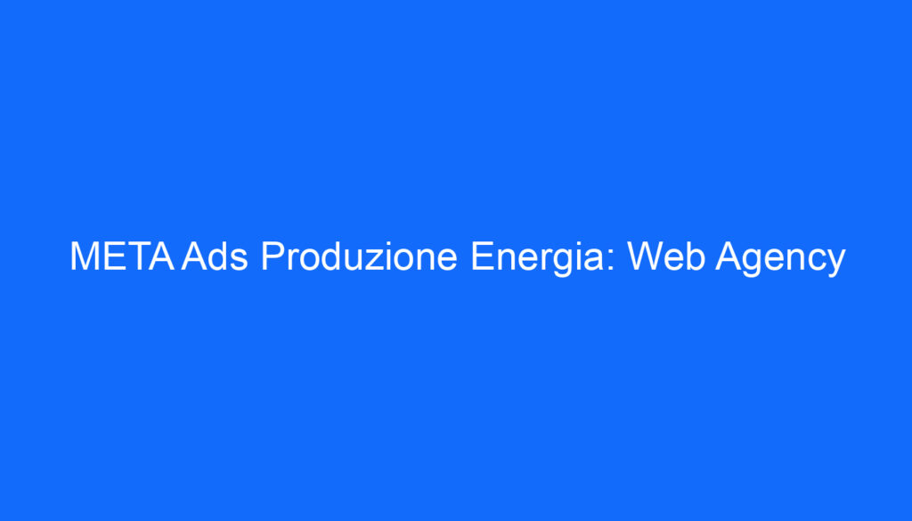 META Ads Produzione Energia: Web Agency