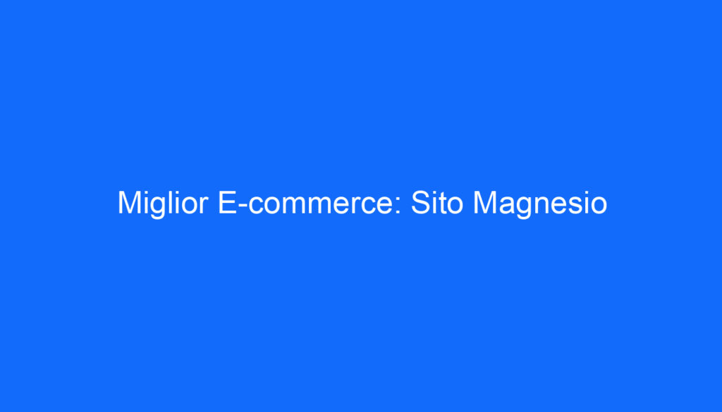 Miglior E commerce: Sito Magnesio