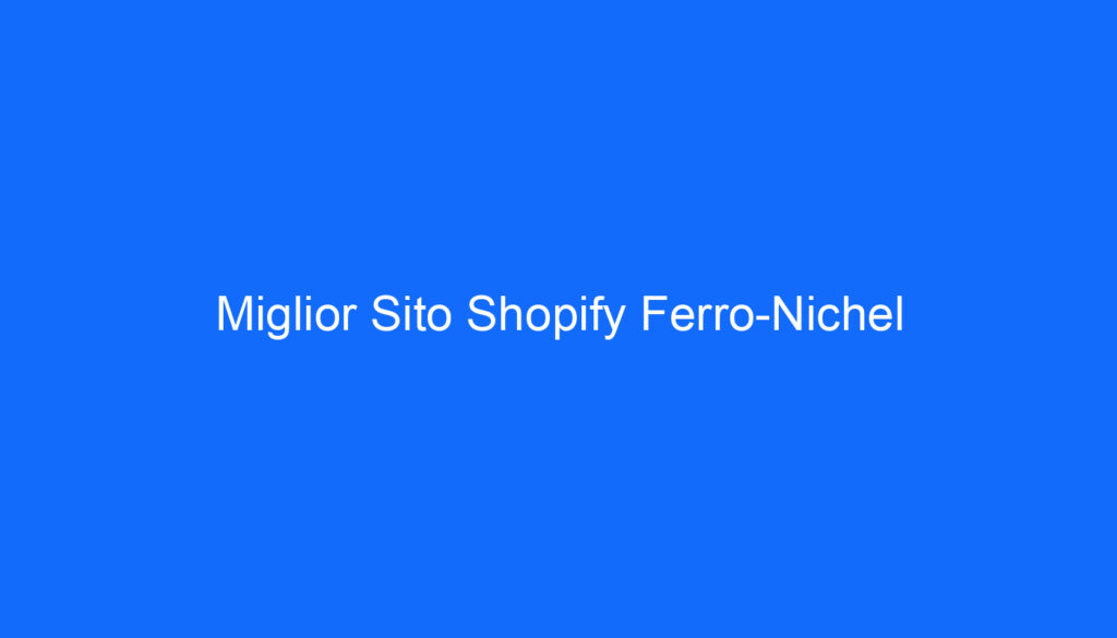 Miglior Sito Shopify Ferro Nichel