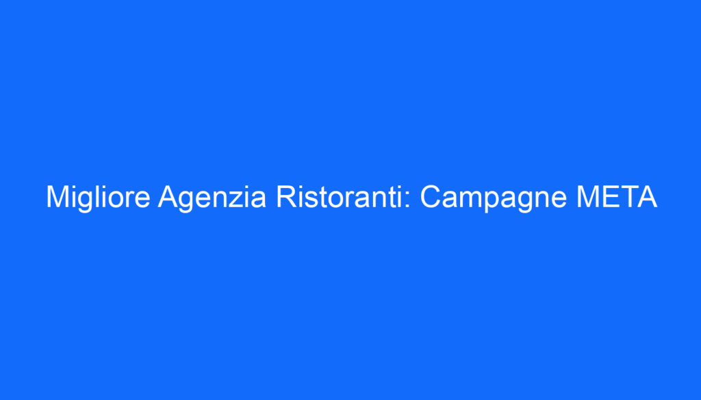 Migliore Agenzia Ristoranti: Campagne META