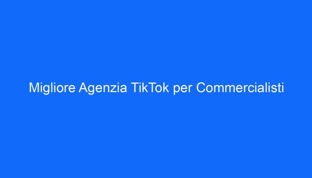 Migliore Agenzia TikTok per Commercialisti