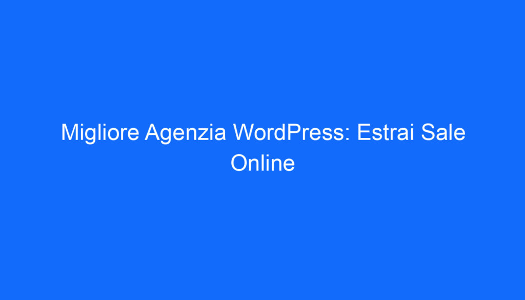 Migliore Agenzia WordPress: Estrai Sale Online