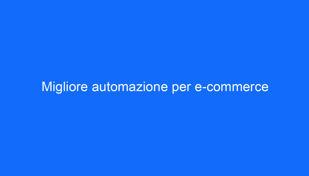 Migliore automazione per e commerce