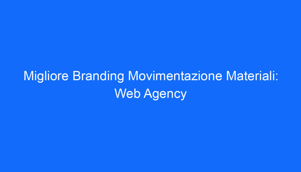 Migliore Branding Movimentazione Materiali: Web Agency
