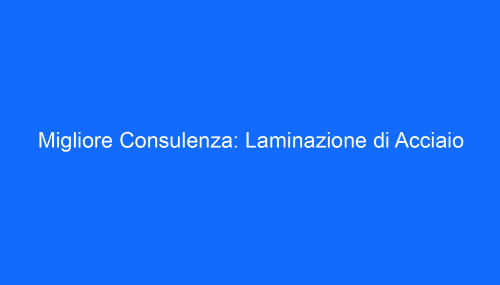 Migliore Consulenza: Laminazione di Acciaio