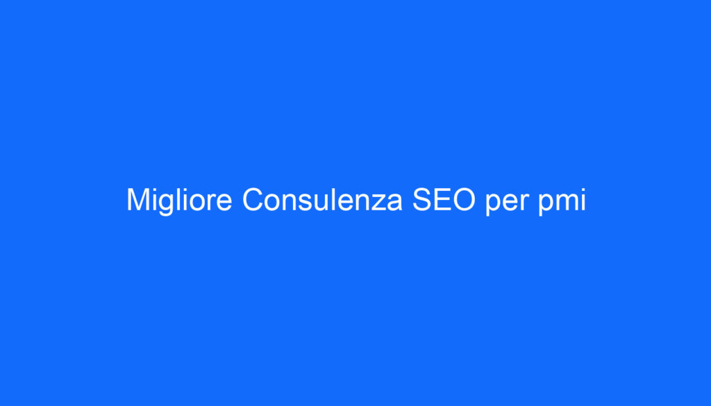 Migliore Consulenza SEO per pmi