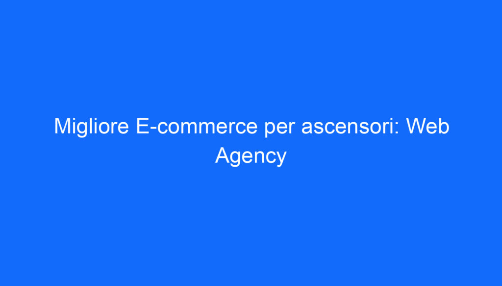 Migliore E commerce per ascensori: Web Agency