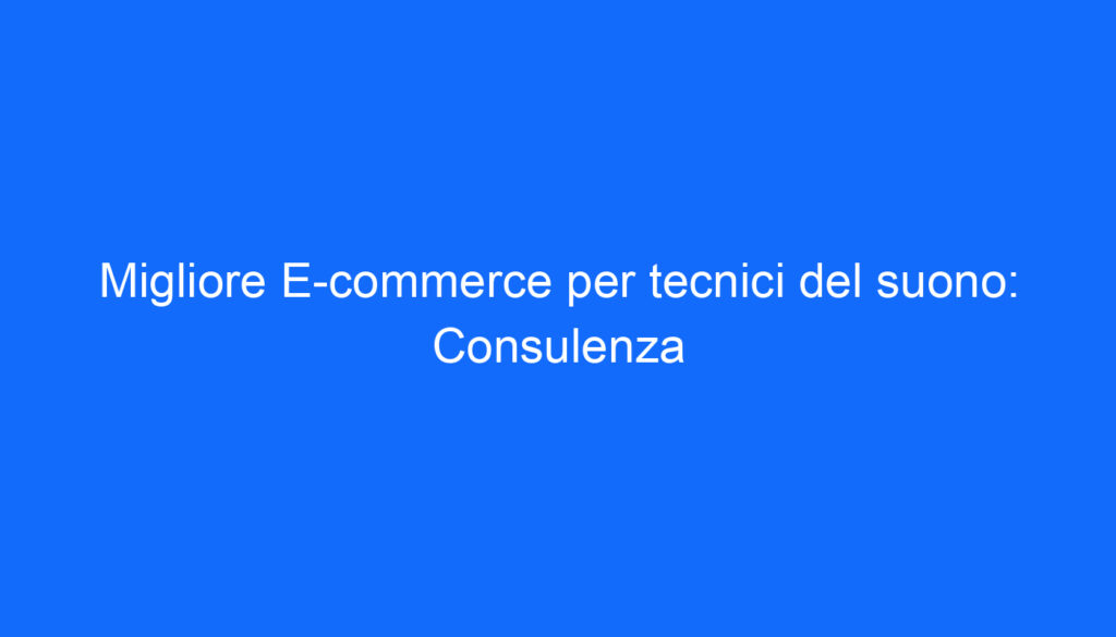 Migliore E commerce per tecnici del suono: Consulenza